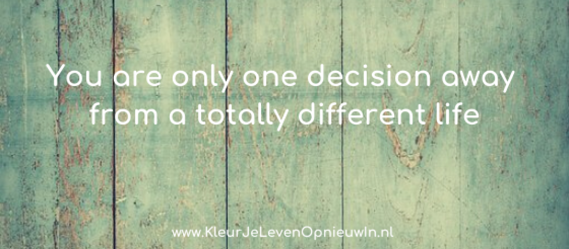 Only one decision away from a totally different life _blogweergave_Geef Je Leven Kleur